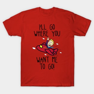 I'll Go Where You Want Me To Go! T-Shirt